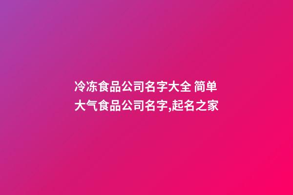 冷冻食品公司名字大全 简单大气食品公司名字,起名之家-第1张-公司起名-玄机派